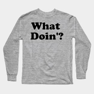 What Doin'? Long Sleeve T-Shirt